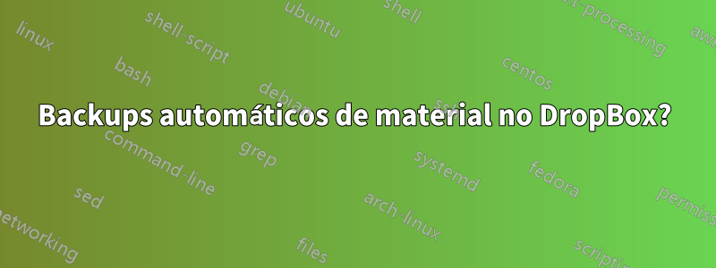 Backups automáticos de material no DropBox?