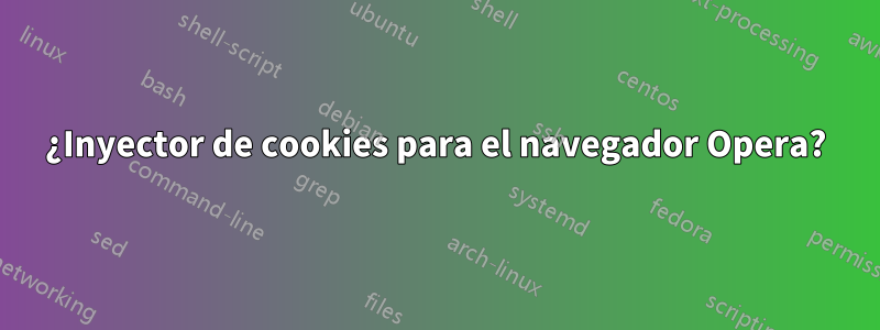 ¿Inyector de cookies para el navegador Opera?