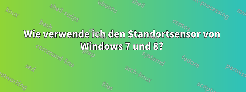 Wie verwende ich den Standortsensor von Windows 7 und 8?