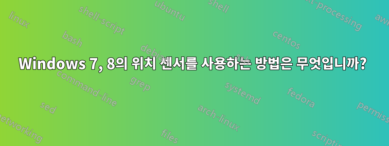 Windows 7, 8의 위치 센서를 사용하는 방법은 무엇입니까?