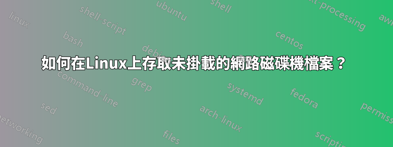 如何在Linux上存取未掛載的網路磁碟機檔案？