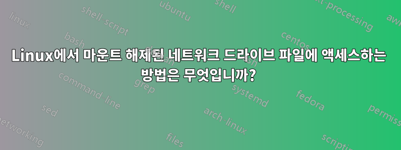 Linux에서 마운트 해제된 네트워크 드라이브 파일에 액세스하는 방법은 무엇입니까?
