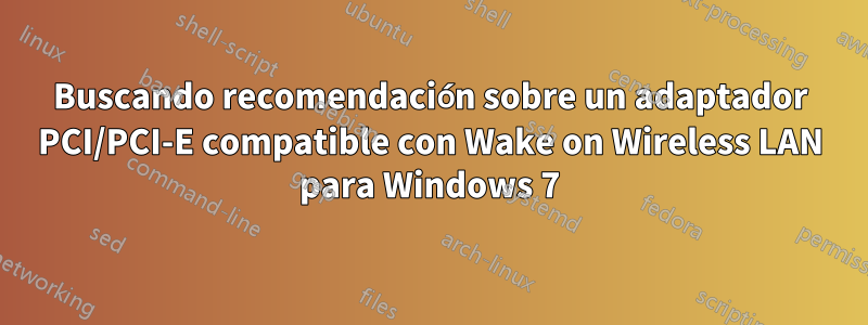 Buscando recomendación sobre un adaptador PCI/PCI-E compatible con Wake on Wireless LAN para Windows 7