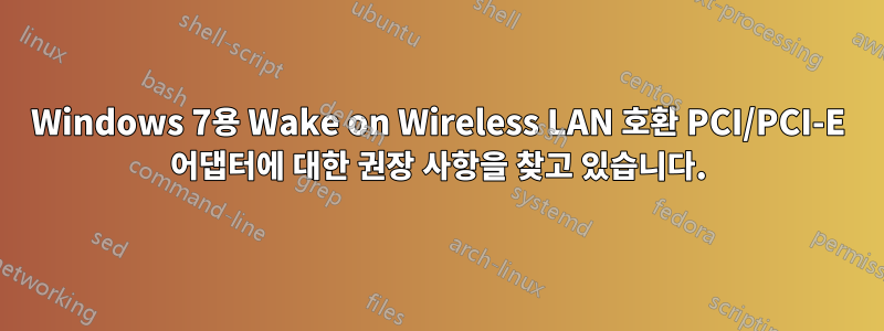 Windows 7용 Wake on Wireless LAN 호환 PCI/PCI-E 어댑터에 대한 권장 사항을 찾고 있습니다.