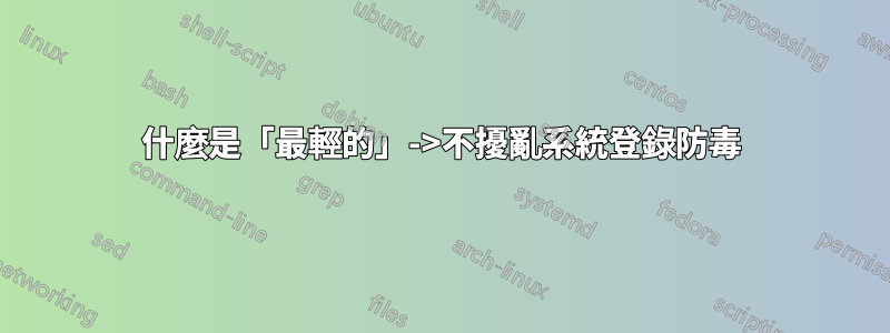 什麼是「最輕的」->不擾亂系統登錄防毒