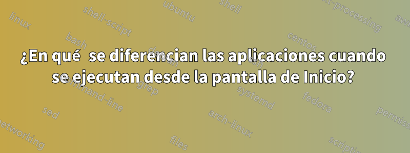 ¿En qué se diferencian las aplicaciones cuando se ejecutan desde la pantalla de Inicio?