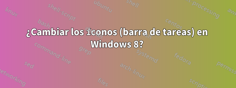 ¿Cambiar los íconos (barra de tareas) en Windows 8?