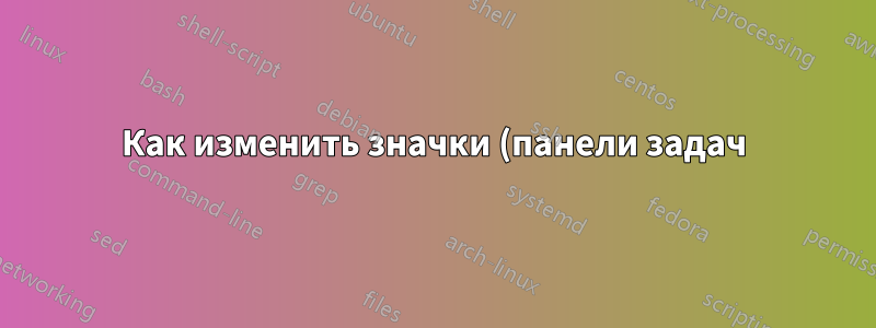 Как изменить значки (панели задач) в Windows 8?