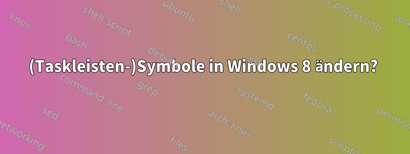 (Taskleisten-)Symbole in Windows 8 ändern?