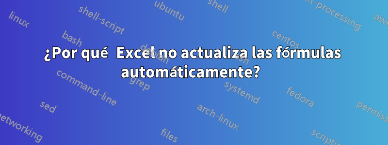 ¿Por qué Excel no actualiza las fórmulas automáticamente? 
