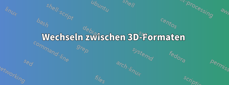 Wechseln zwischen 3D-Formaten