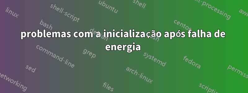 problemas com a inicialização após falha de energia