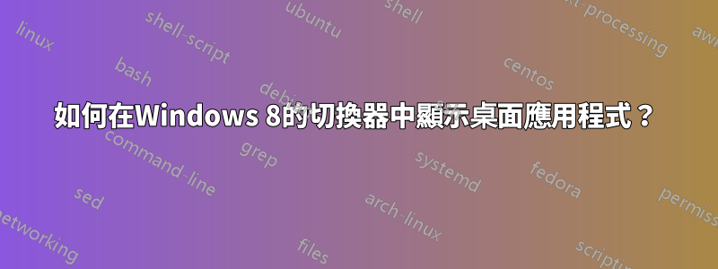 如何在Windows 8的切換器中顯示桌面應用程式？