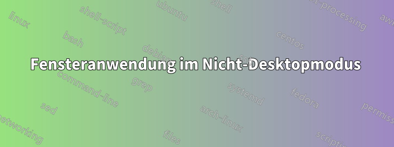 Fensteranwendung im Nicht-Desktopmodus
