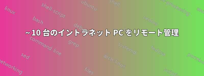 5～10 台のイントラネット PC をリモート管理