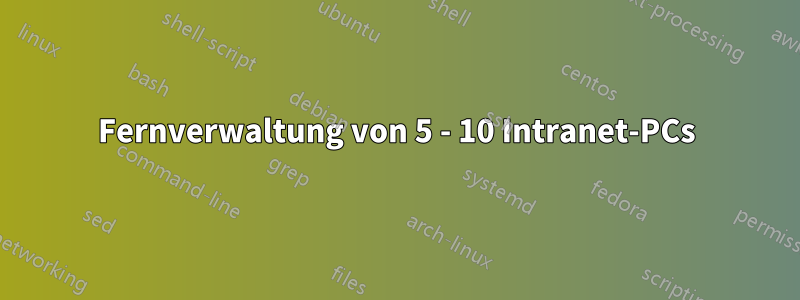 Fernverwaltung von 5 - 10 Intranet-PCs