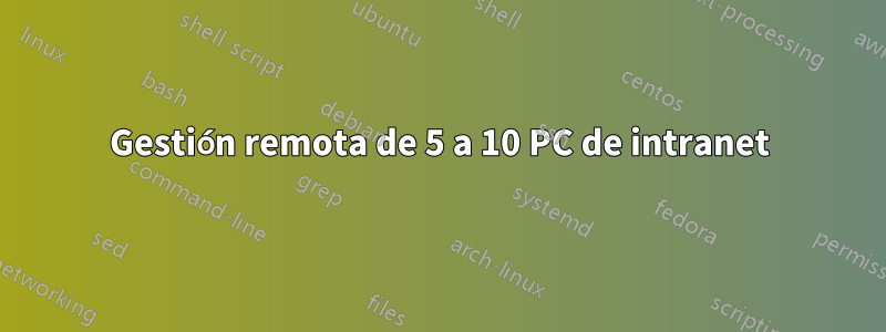 Gestión remota de 5 a 10 PC de intranet