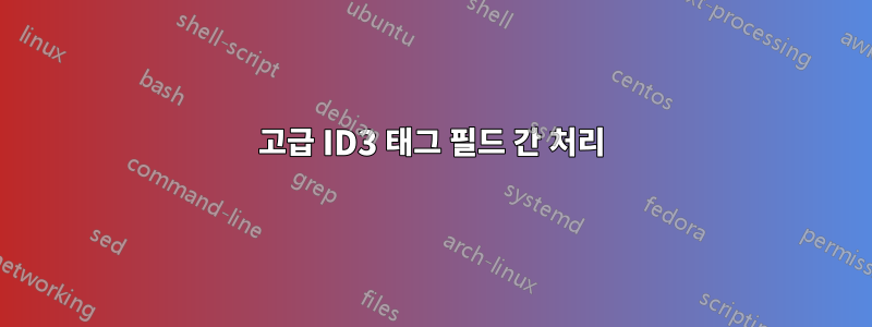 고급 ID3 태그 필드 간 처리