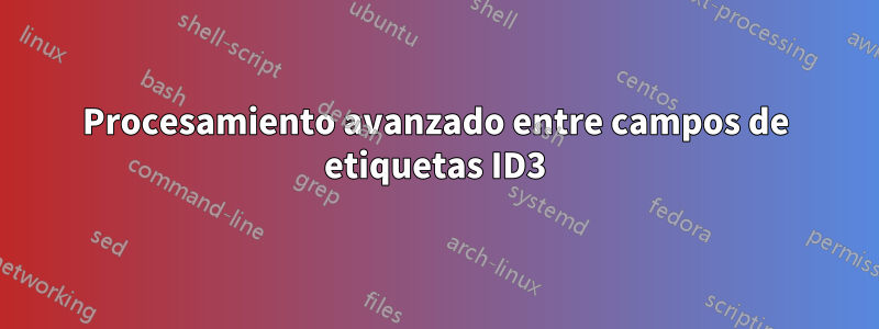 Procesamiento avanzado entre campos de etiquetas ID3