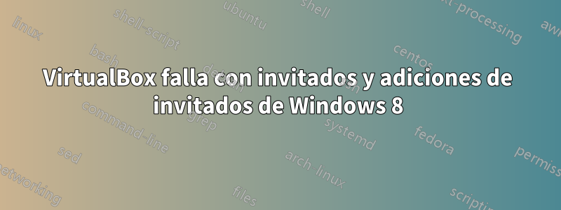 VirtualBox falla con invitados y adiciones de invitados de Windows 8