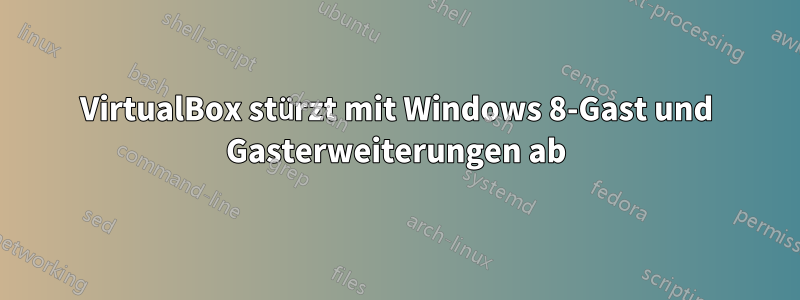 VirtualBox stürzt mit Windows 8-Gast und Gasterweiterungen ab