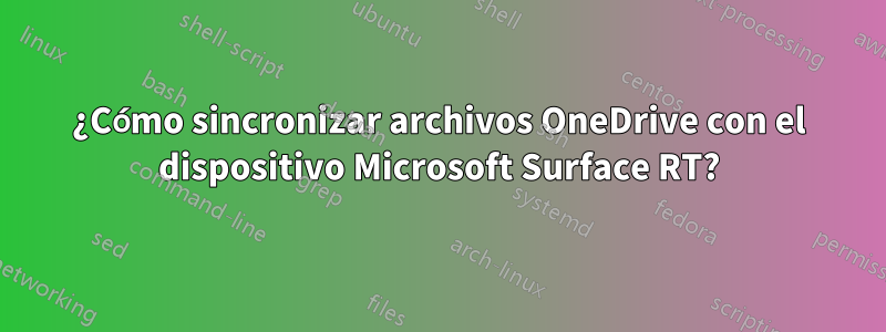 ¿Cómo sincronizar archivos OneDrive con el dispositivo Microsoft Surface RT?