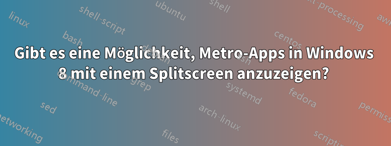 Gibt es eine Möglichkeit, Metro-Apps in Windows 8 mit einem Splitscreen anzuzeigen?