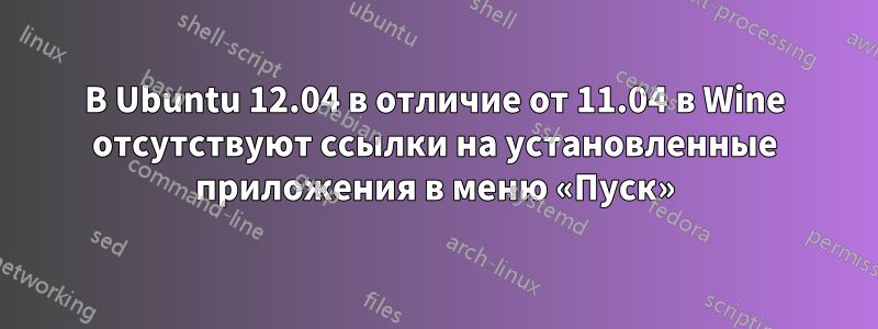 В Ubuntu 12.04 в отличие от 11.04 в Wine отсутствуют ссылки на установленные приложения в меню «Пуск»