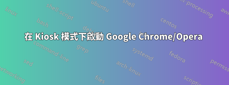 在 Kiosk 模式下啟動 Google Chrome/Opera