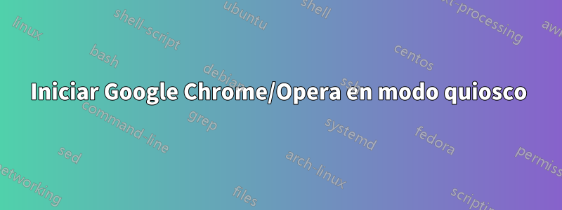 Iniciar Google Chrome/Opera en modo quiosco
