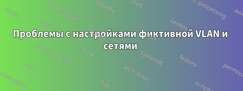 Проблемы с настройками фиктивной VLAN и сетями
