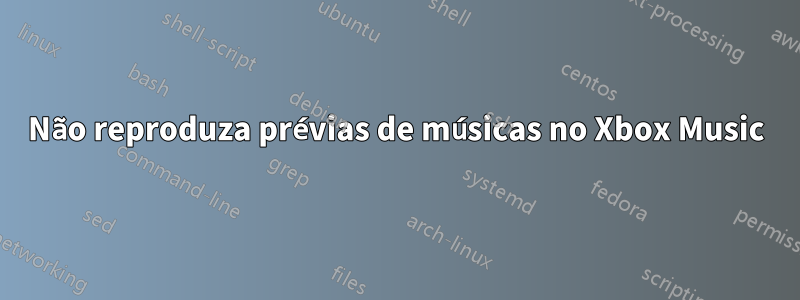Não reproduza prévias de músicas no Xbox Music