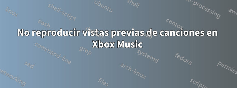 No reproducir vistas previas de canciones en Xbox Music