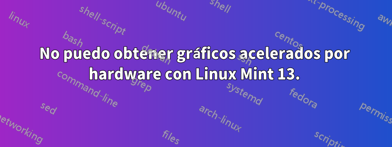 No puedo obtener gráficos acelerados por hardware con Linux Mint 13.