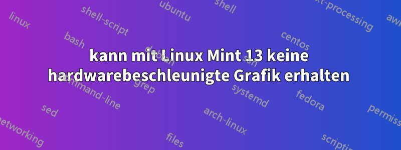 kann mit Linux Mint 13 keine hardwarebeschleunigte Grafik erhalten