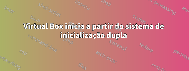 Virtual Box inicia a partir do sistema de inicialização dupla