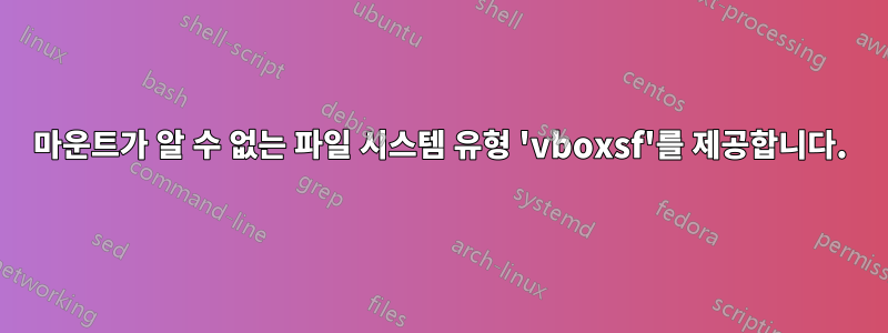 마운트가 알 수 없는 파일 시스템 유형 'vboxsf'를 제공합니다.