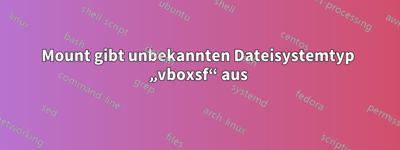 Mount gibt unbekannten Dateisystemtyp „vboxsf“ aus