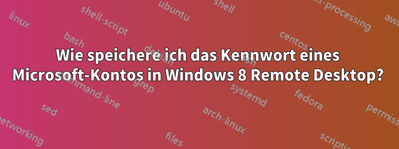 Wie speichere ich das Kennwort eines Microsoft-Kontos in Windows 8 Remote Desktop?