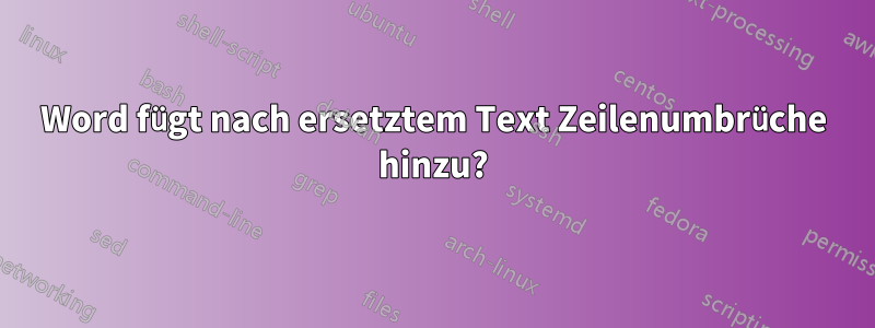 Word fügt nach ersetztem Text Zeilenumbrüche hinzu?