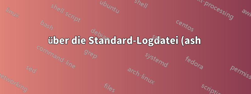 über die Standard-Logdatei (ash) scrollen