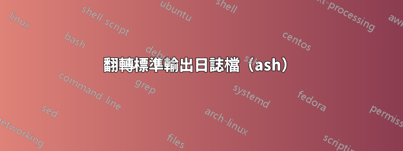 翻轉標準輸出日誌檔（ash）
