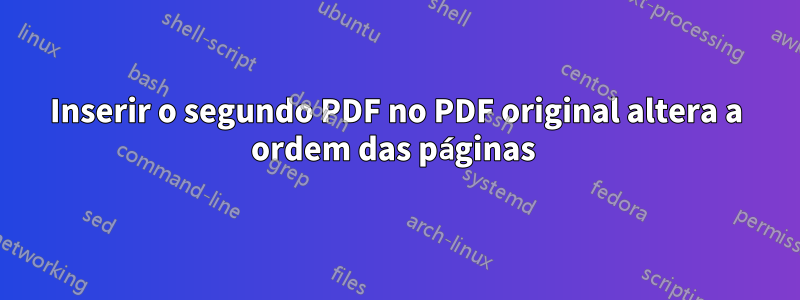 Inserir o segundo PDF no PDF original altera a ordem das páginas 