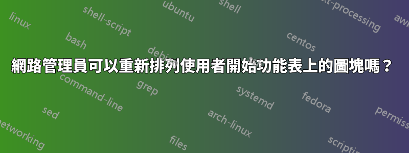 網路管理員可以重新排列使用者開始功能表上的圖塊嗎？