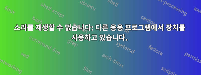 소리를 재생할 수 없습니다: 다른 응용 프로그램에서 장치를 사용하고 있습니다.