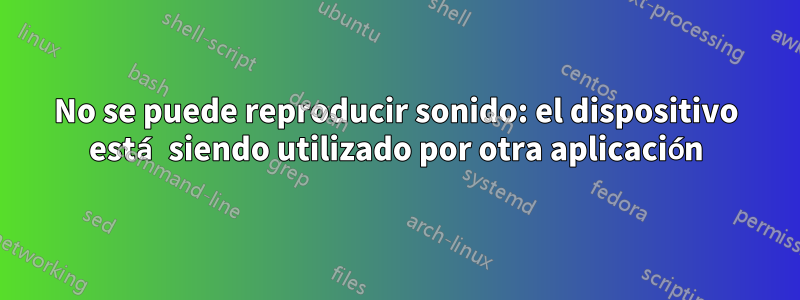 No se puede reproducir sonido: el dispositivo está siendo utilizado por otra aplicación