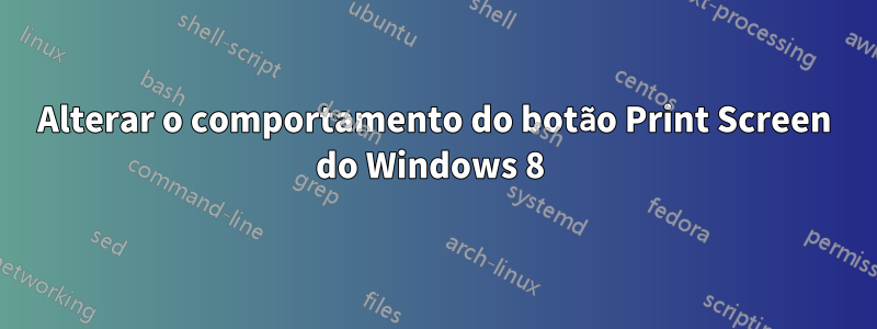 Alterar o comportamento do botão Print Screen do Windows 8 