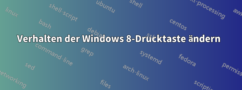 Verhalten der Windows 8-Drucktaste ändern 