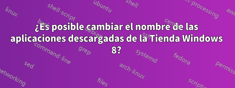 ¿Es posible cambiar el nombre de las aplicaciones descargadas de la Tienda Windows 8?