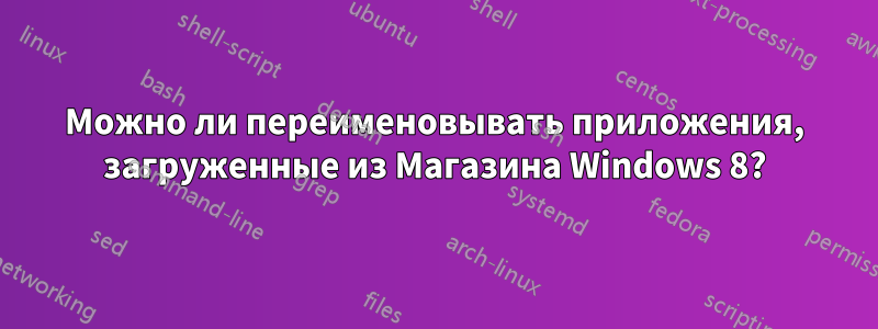 Можно ли переименовывать приложения, загруженные из Магазина Windows 8?